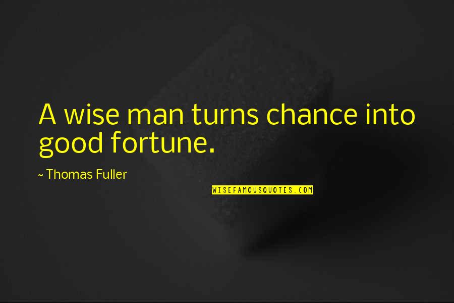 I Didn't Cheat Quotes By Thomas Fuller: A wise man turns chance into good fortune.