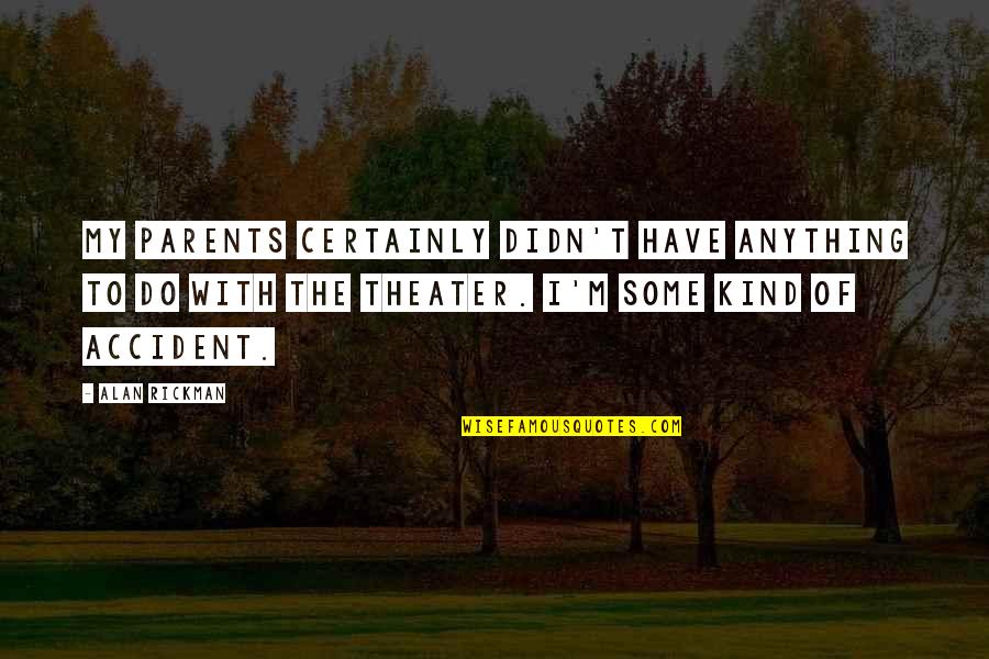 I Didn't Do Anything Quotes By Alan Rickman: My parents certainly didn't have anything to do