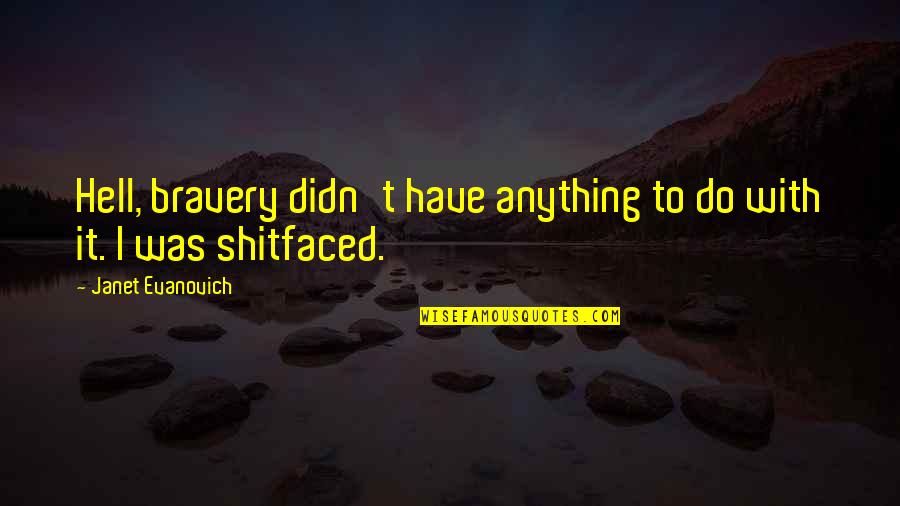 I Didn't Do Anything Quotes By Janet Evanovich: Hell, bravery didn't have anything to do with