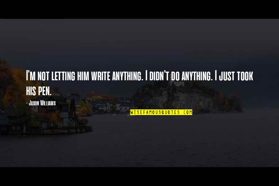 I Didn't Do Anything Quotes By Jason Williams: I'm not letting him write anything. I didn't