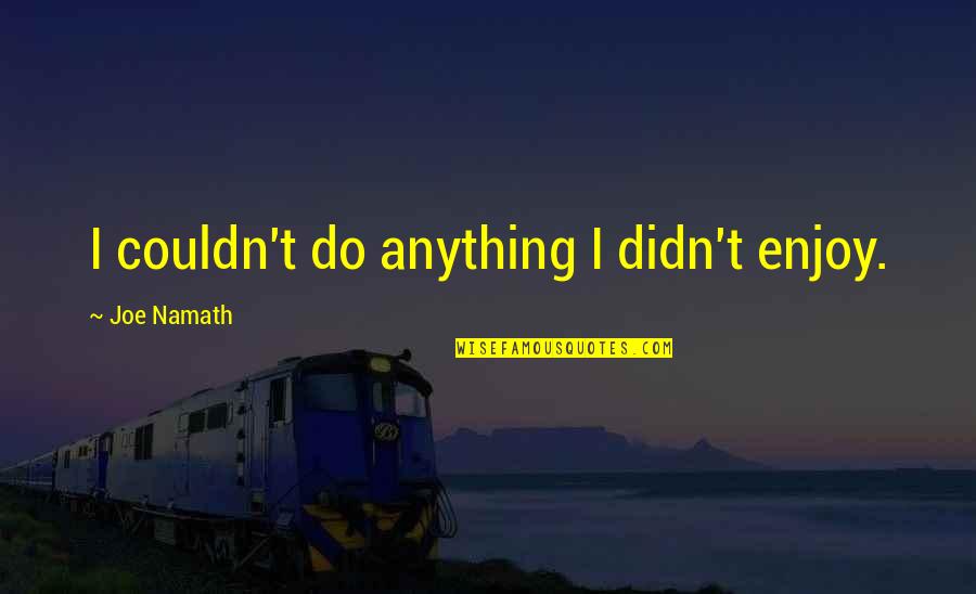 I Didn't Do Anything Quotes By Joe Namath: I couldn't do anything I didn't enjoy.