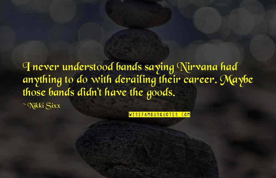I Didn't Do Anything Quotes By Nikki Sixx: I never understood bands saying Nirvana had anything