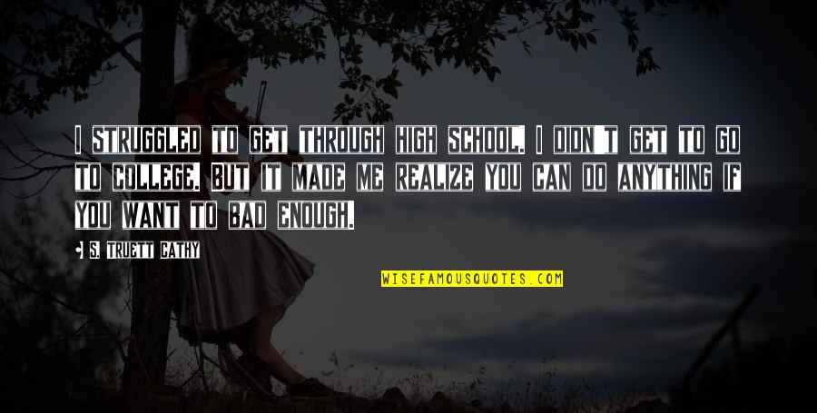 I Didn't Do Anything Quotes By S. Truett Cathy: I struggled to get through high school. I