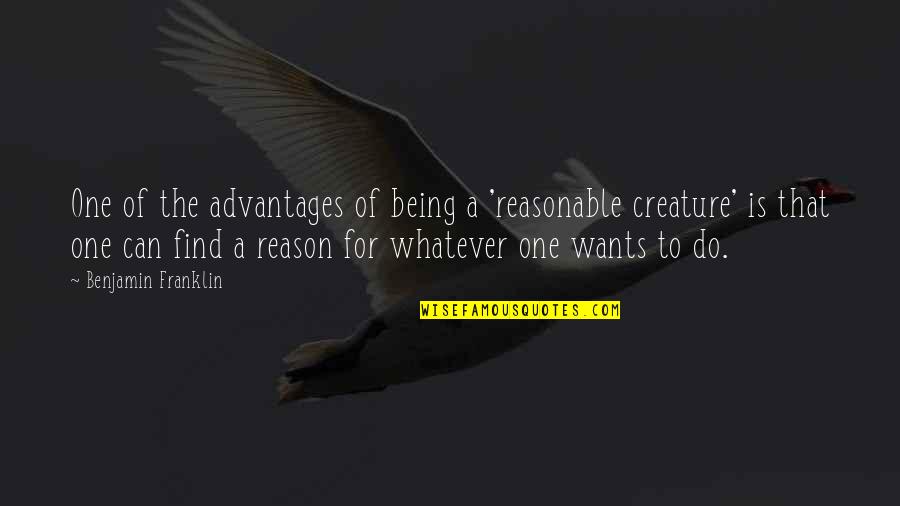 I Didn't Do Nothing Quotes By Benjamin Franklin: One of the advantages of being a 'reasonable