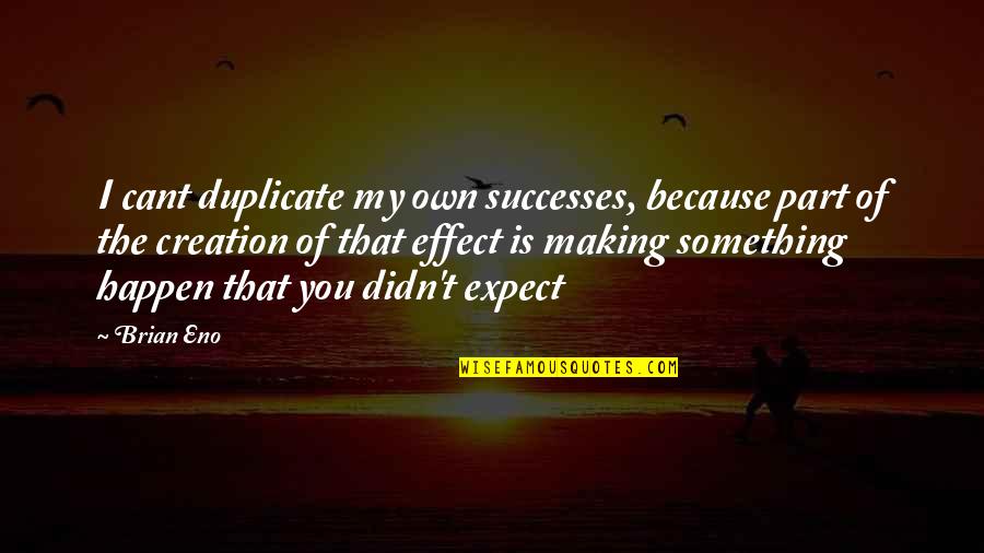 I Didn't Expect Quotes By Brian Eno: I cant duplicate my own successes, because part