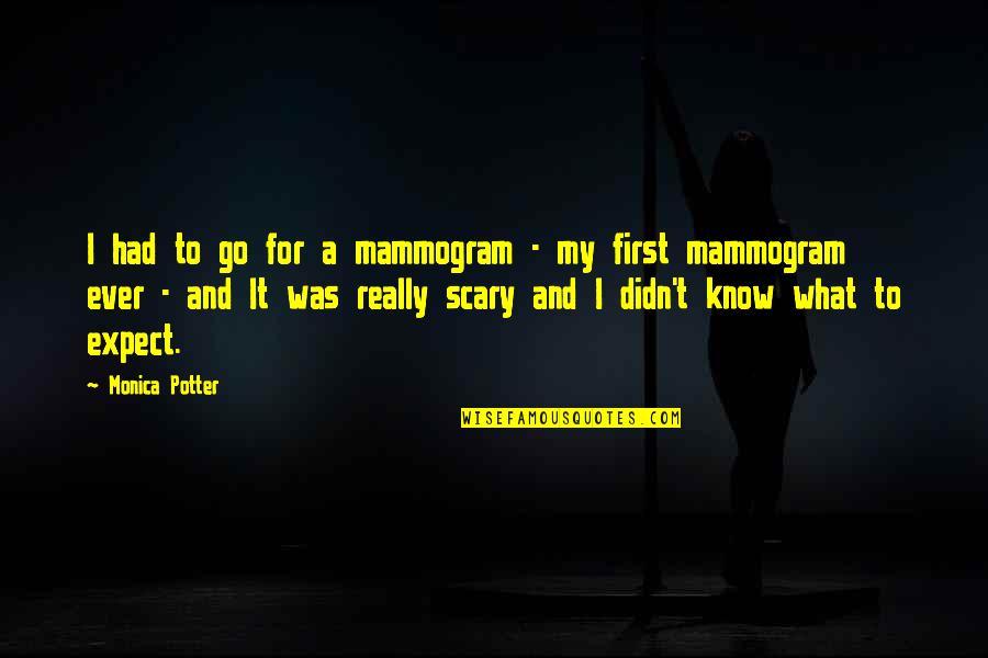 I Didn't Expect Quotes By Monica Potter: I had to go for a mammogram -