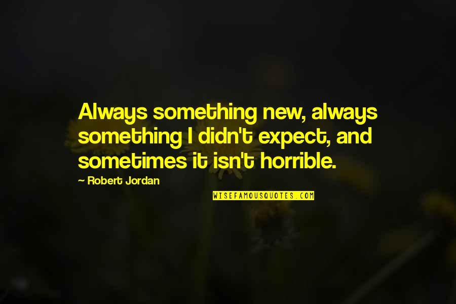 I Didn't Expect Quotes By Robert Jordan: Always something new, always something I didn't expect,