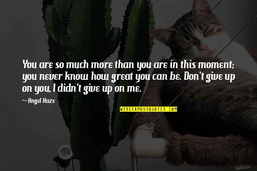 I Didn't Give Up On You Quotes By Angel Haze: You are so much more than you are