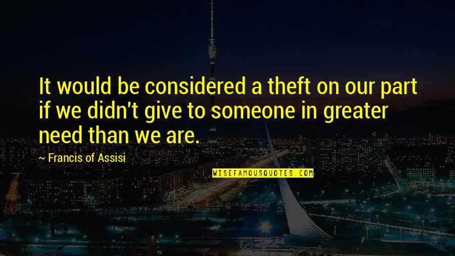 I Didn't Give Up On You Quotes By Francis Of Assisi: It would be considered a theft on our