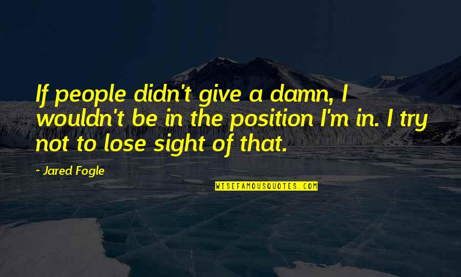 I Didn't Give Up On You Quotes By Jared Fogle: If people didn't give a damn, I wouldn't