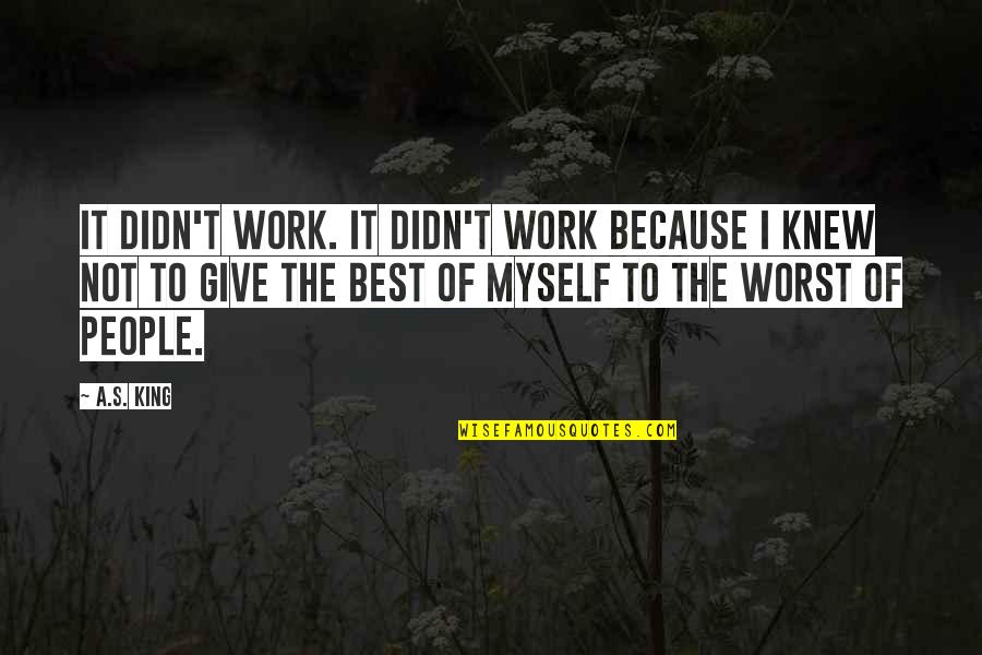 I Didn't Give Up Quotes By A.S. King: It didn't work. It didn't work because I I Didn't Give Up Quotes By A.S. King: It didn't work. It didn't work because I