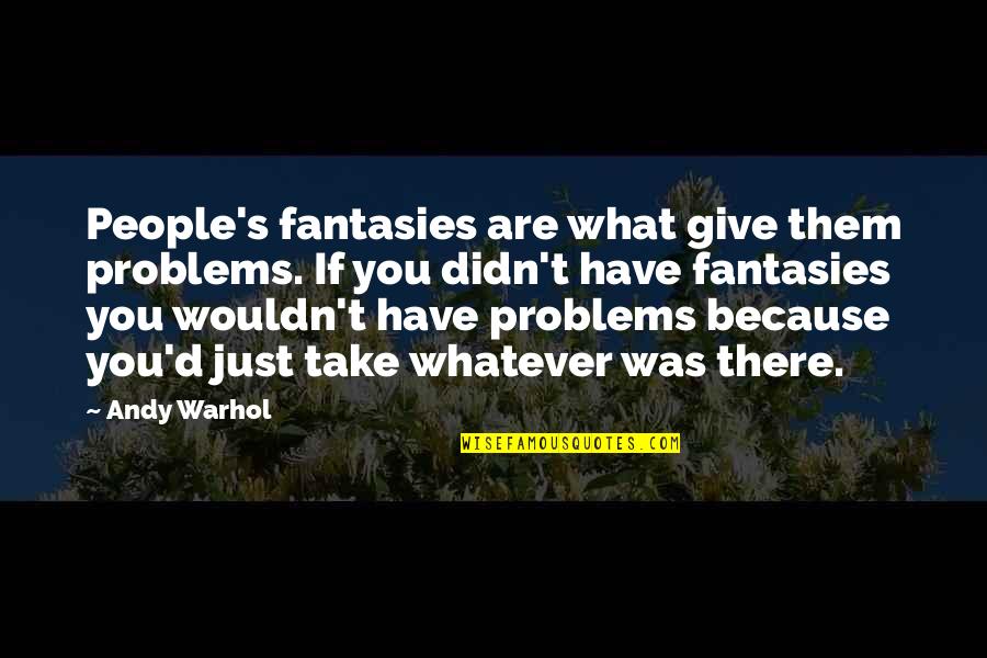 I Didn't Give Up Quotes By Andy Warhol: People's fantasies are what give them problems. If