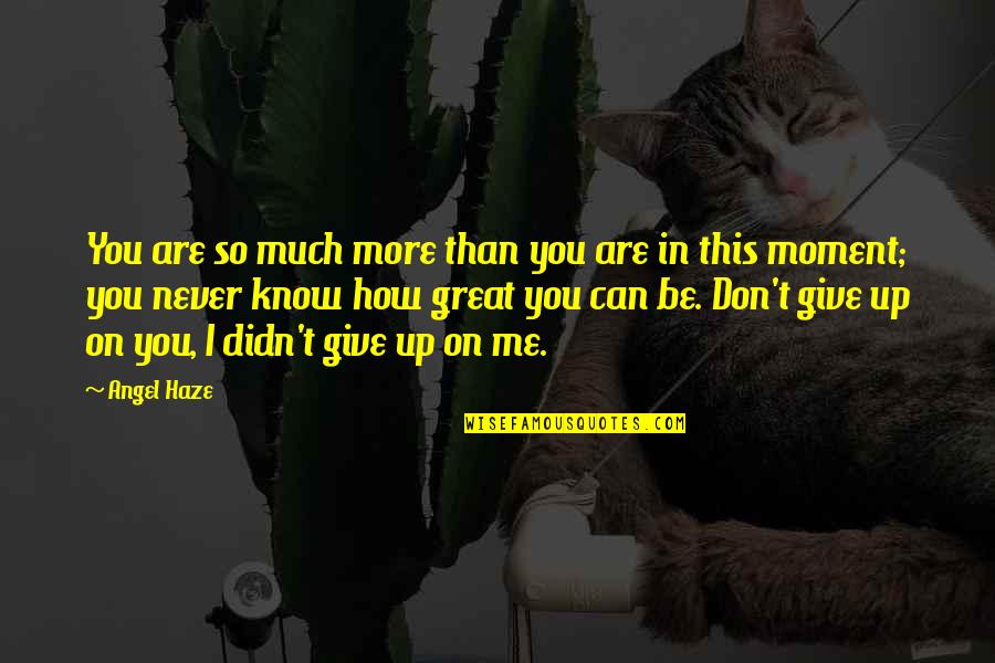 I Didn't Give Up Quotes By Angel Haze: You are so much more than you are I Didn't Give Up Quotes By Angel Haze: You are so much more than you are