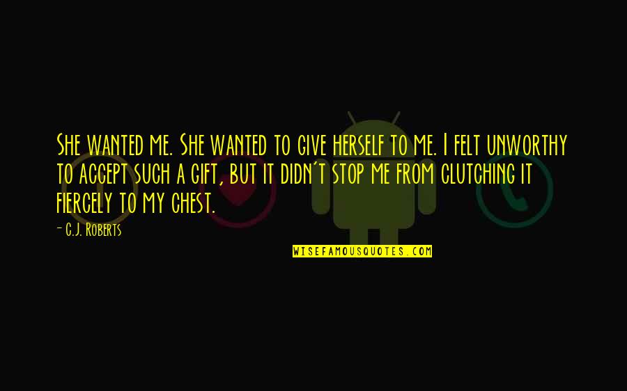 I Didn't Give Up Quotes By C.J. Roberts: She wanted me. She wanted to give herself