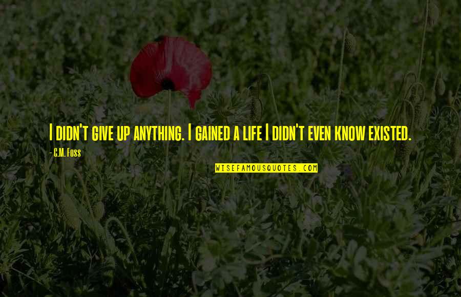 I Didn't Give Up Quotes By C.M. Foss: I didn't give up anything. I gained a