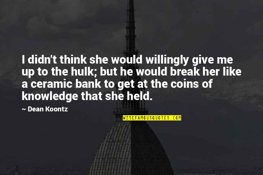 I Didn't Give Up Quotes By Dean Koontz: I didn't think she would willingly give me