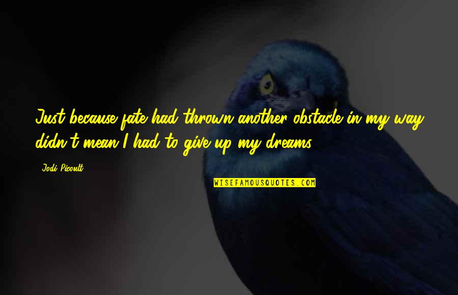 I Didn't Give Up Quotes By Jodi Picoult: Just because fate had thrown another obstacle in