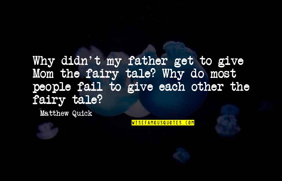 I Didn't Give Up Quotes By Matthew Quick: Why didn't my father get to give Mom