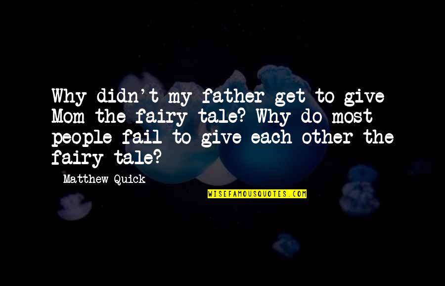 I Didn't Give Up Quotes By Matthew Quick: Why didn't my father get to give Mom I Didn't Give Up Quotes By Matthew Quick: Why didn't my father get to give Mom