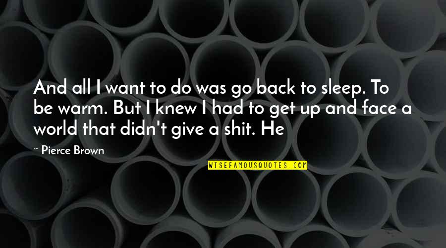 I Didn't Give Up Quotes By Pierce Brown: And all I want to do was go