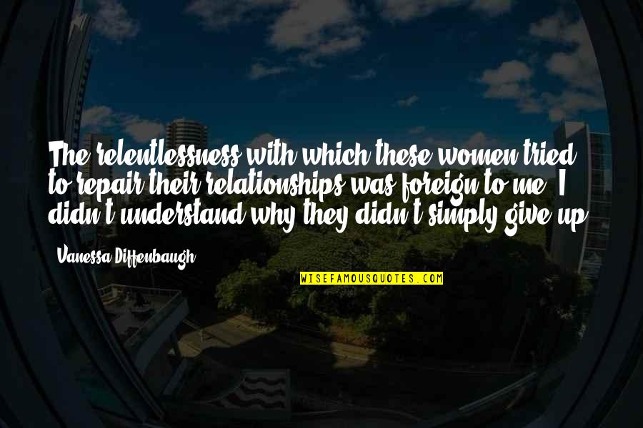 I Didn't Give Up Quotes By Vanessa Diffenbaugh: The relentlessness with which these women tried to