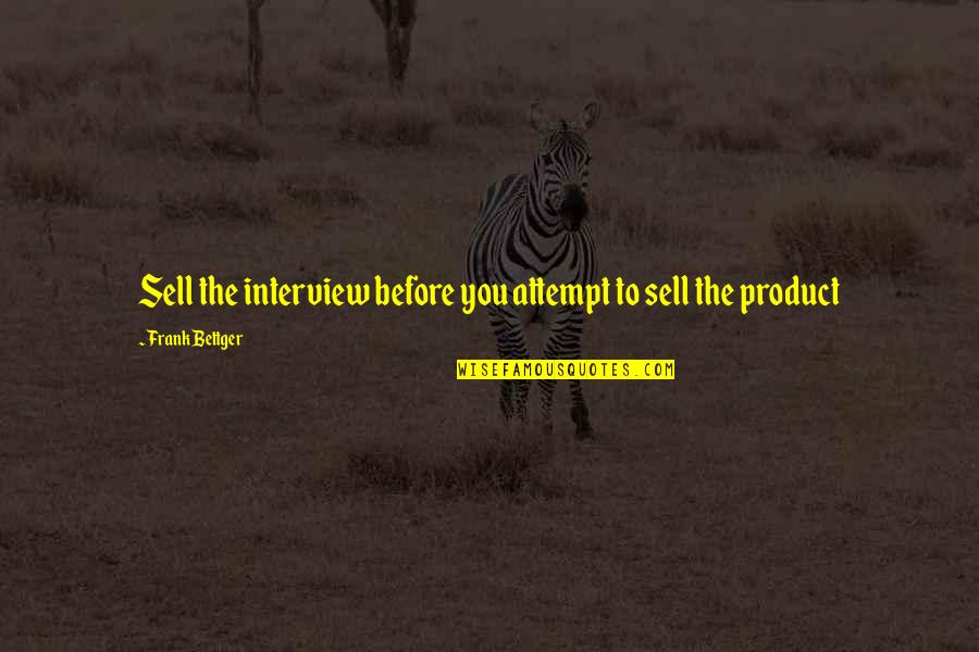 I Didn't Give Up You Did Quotes By Frank Bettger: Sell the interview before you attempt to sell