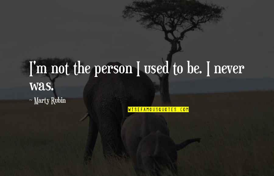 I Didn't Give Up You Did Quotes By Marty Rubin: I'm not the person I used to be.