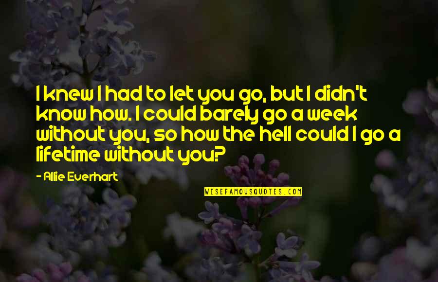 I Didn't Know Love Quotes By Allie Everhart: I knew I had to let you go,