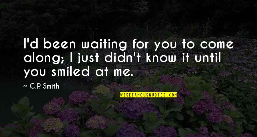 I Didn't Know Love Quotes By C.P. Smith: I'd been waiting for you to come along;