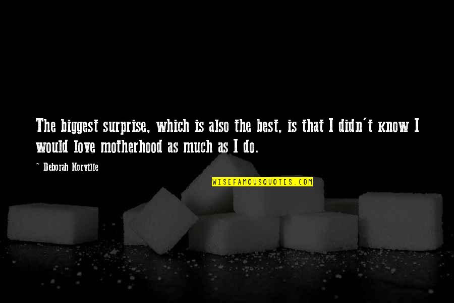 I Didn't Know Love Quotes By Deborah Norville: The biggest surprise, which is also the best, I Didn't Know Love Quotes By Deborah Norville: The biggest surprise, which is also the best,
