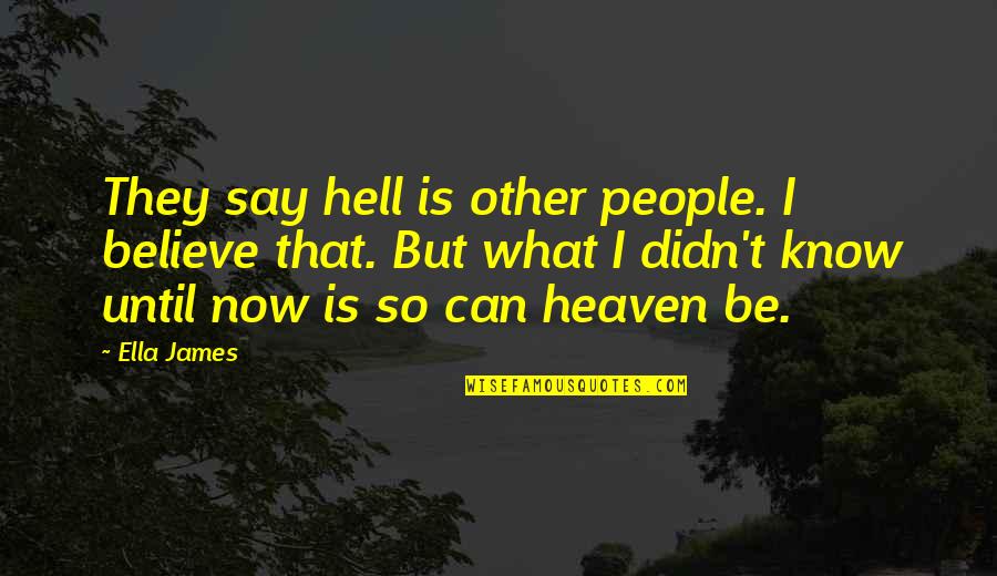 I Didn't Know Love Quotes By Ella James: They say hell is other people. I believe