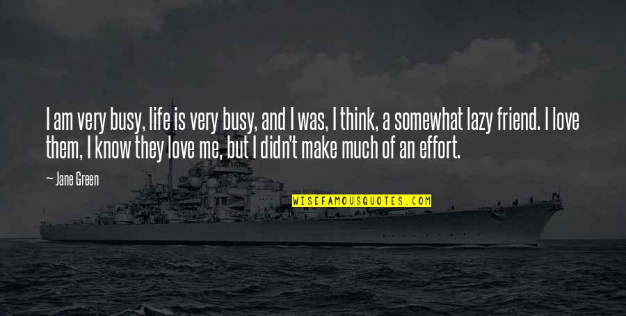 I Didn't Know Love Quotes By Jane Green: I am very busy, life is very busy, I Didn't Know Love Quotes By Jane Green: I am very busy, life is very busy,