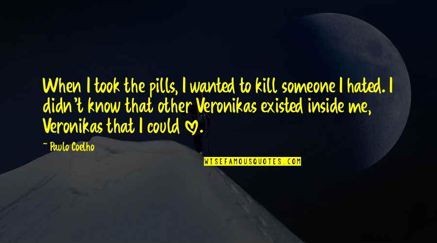 I Didn't Know Love Quotes By Paulo Coelho: When I took the pills, I wanted to