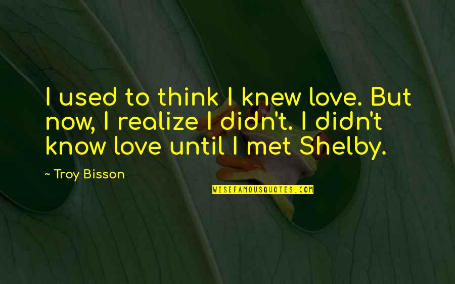 I Didn't Know Love Quotes By Troy Bisson: I used to think I knew love. But