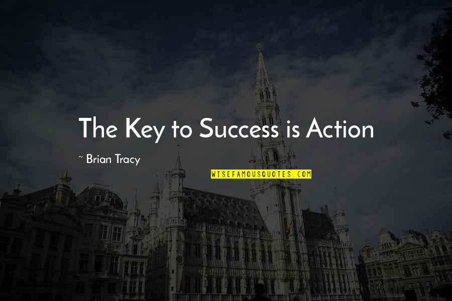 I Didnt Know You Cared Quotes By Brian Tracy: The Key to Success is Action