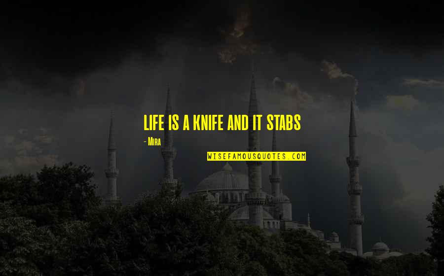 I Didn't Know You Loved Me Quotes By Mira: life is a knife and it stabs