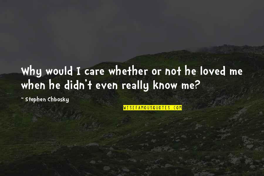 I Didn't Know You Loved Me Quotes By Stephen Chbosky: Why would I care whether or not he