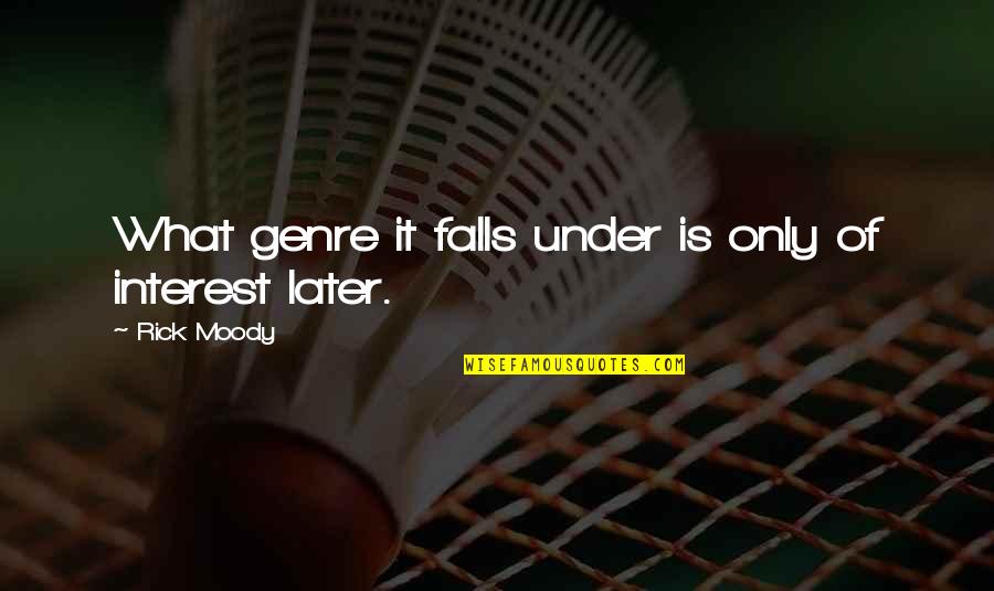 I Didn't Lie When I Said I Love You Quotes By Rick Moody: What genre it falls under is only of