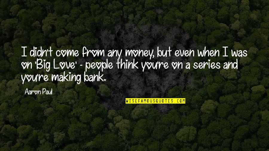 I Didn't Love You Quotes By Aaron Paul: I didn't come from any money, but even