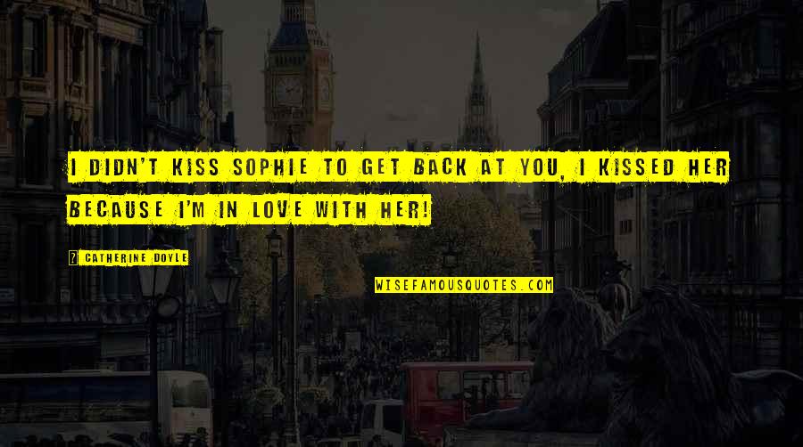 I Didn't Love You Quotes By Catherine Doyle: I didn't kiss Sophie to get back at