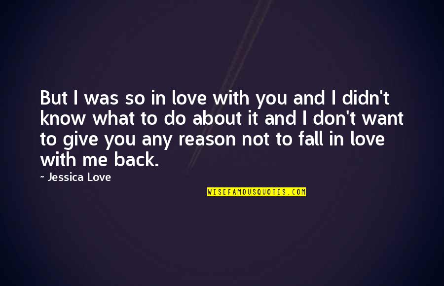 I Didn't Love You Quotes By Jessica Love: But I was so in love with you