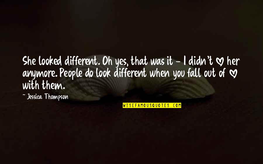 I Didn't Love You Quotes By Jessica Thompson: She looked different. Oh yes, that was it