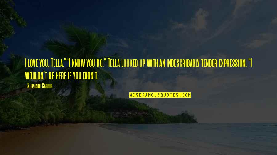 I Didn't Love You Quotes By Stephanie Garber: I love you, Tella.""I know you do." Tella