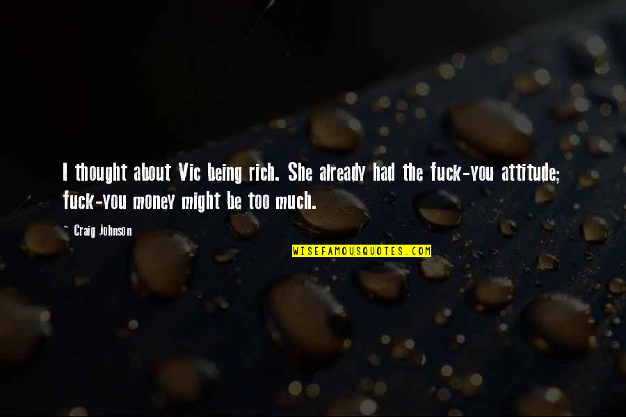 I Didn't Mean Anything To You Quotes By Craig Johnson: I thought about Vic being rich. She already