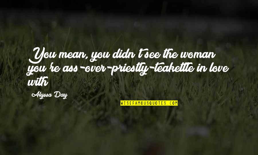 I Didn't Mean To Love You Quotes By Alyssa Day: You mean, you didn't see the woman you're