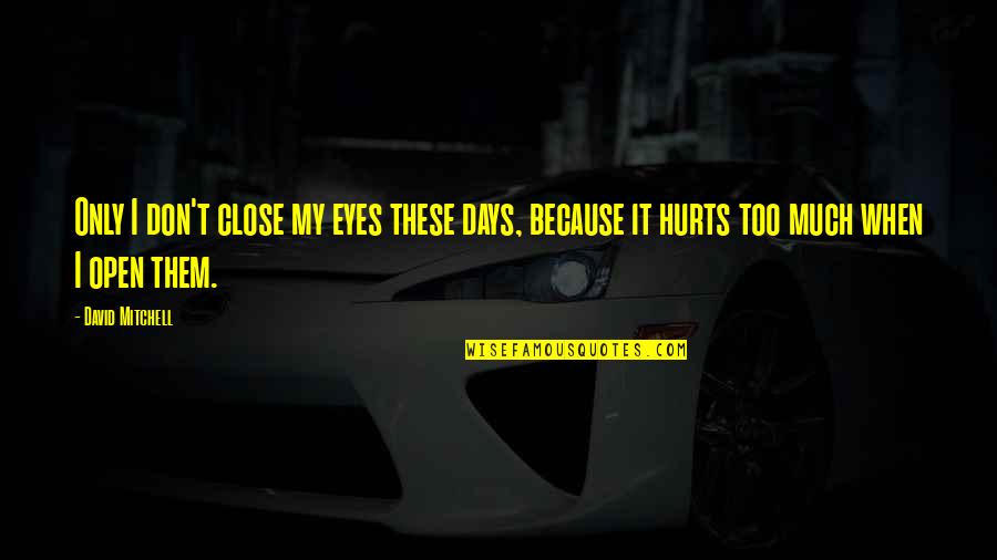 I Didn't Mean To Love You Quotes By David Mitchell: Only I don't close my eyes these days,