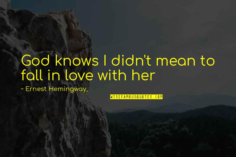 I Didn't Mean To Love You Quotes By Ernest Hemingway,: God knows I didn't mean to fall in
