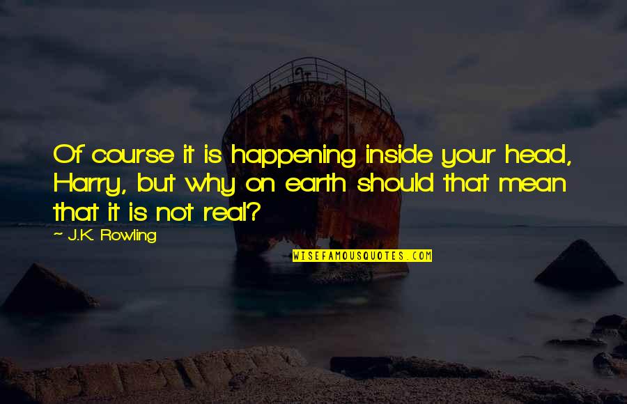 I Didn't Mean To Love You Quotes By J.K. Rowling: Of course it is happening inside your head,