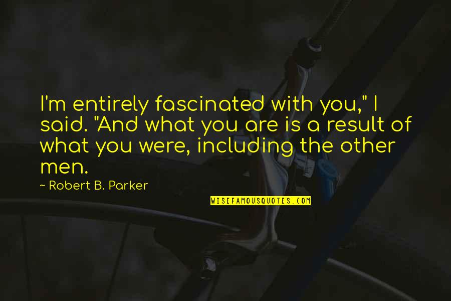 I Didn't Mean To Love You Quotes By Robert B. Parker: I'm entirely fascinated with you," I said. "And