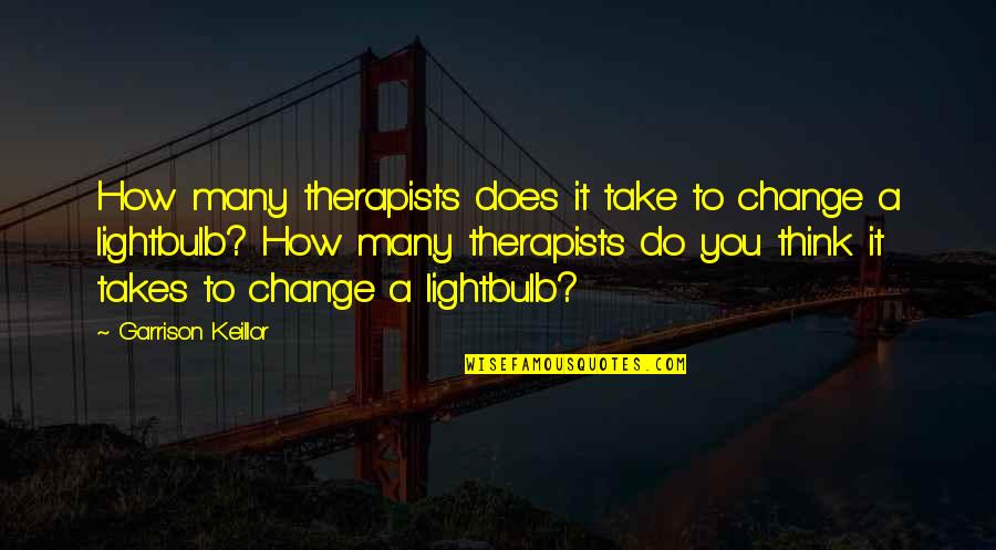 I Didn't Plan To Love You Quotes By Garrison Keillor: How many therapists does it take to change